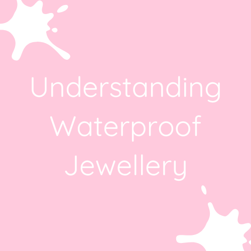 Understanding Waterproof Jewellery